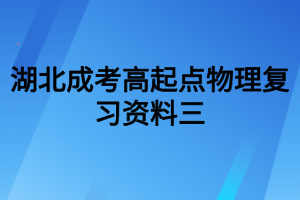 湖北成考高起点物理复习资料三