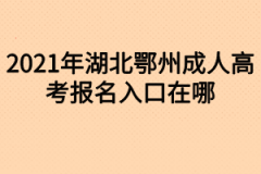 2021年湖北鄂州成人高考报名入口