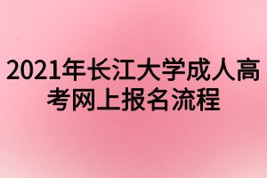 2021年长江大学成人高考网上报名流程