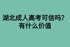 湖北成人高考可信吗？有什么价值