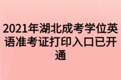 2021年湖北成考学位英语准考证打印入口已开通