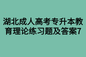 湖北成人高考专升本教育理论练习题及答案7