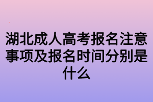 湖北成人高考报名注意事项及报名时间分别是什么