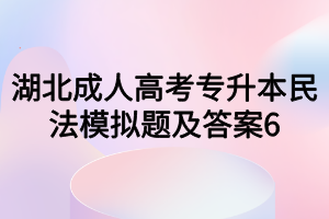 湖北成人高考专升本民法模拟题及答案6