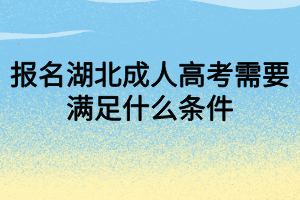 报名湖北成人高考需要满足什么条件？