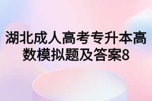 湖北成人高考专升本高数模拟题及答案8