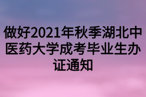 做好2021年秋季湖北中医药大学成考毕业生办证通知