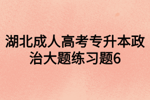 湖北成人高考专升本政治大题练习题6