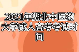 2021年湖北中医药大学成人高考考试时间什么时候