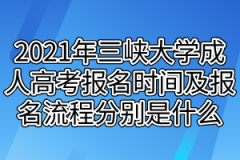 2021年三峡大学成人高考报名时间及报名流程分别