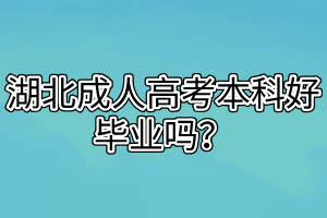 湖北成人高考本科好毕业吗？