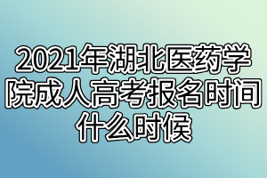 2021年湖北医药学院成人高考报名时间什么时候