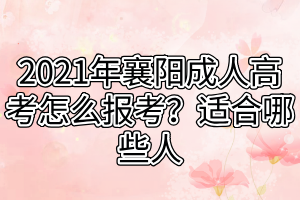 2021年襄阳成人高考怎么报考？适合哪些人