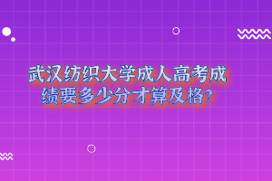 武汉纺织大学成人高考成绩要多少分才算及格？