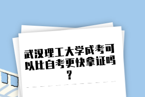 武汉理工大学成考可以比自考更快拿证吗？