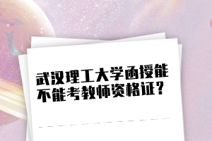 武汉理工大学函授能不能考教师资格证？