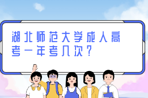 湖北师范大学成人高考一年考几次？