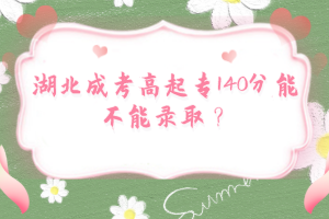 湖北成考高起专140分能不能录取？