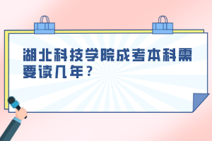 湖北科技学院成考本科需要读几年？