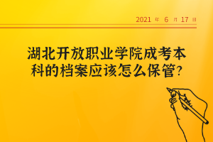 湖北开放职业学院成考本科的档案应该怎么保管？