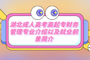 湖北成人高考高起专财务管理专业介绍以及就业前景简介