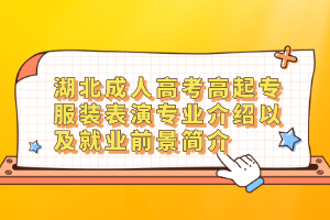 湖北成人高考高起专服装表演专业介绍以及就业前景简介