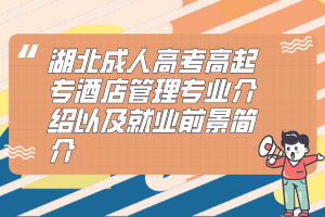 湖北成人高考高起专酒店管理专业介绍以及就业前景简介