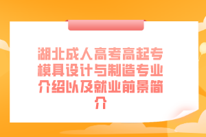 湖北成人高考高起专模具设计与制造专业介绍以及就业前景简介