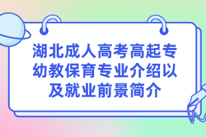 湖北成人高考高起专幼教保育专业介绍以及就业前景简介