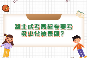 湖北成考高起专要考多少分被录取？