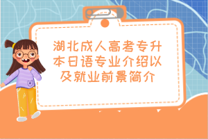湖北成人高考专升本日语专业介绍以及就业前景简介