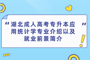 湖北成人高考专升本应用统计学专业介绍以及就业前景简介