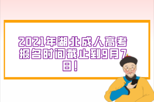 2021年湖北成人高考报名时间截止到9月7日！