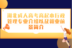 湖北成人高考高起本行政管理专业介绍以及就业前景简介