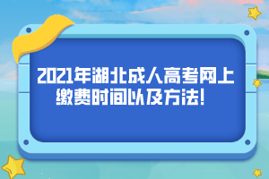 2021年湖北成人高考网上缴费时间以及方法！