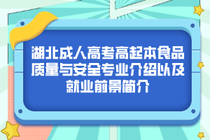 湖北成人高考高起本食品质量与安全专业介绍以及就业前景简介