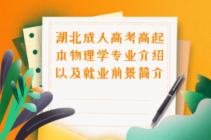湖北成人高考高起本物理学专业介绍以及就业前景简介
