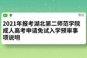 2021年报考湖北第二师范学院成人高考申请免试入学预审事项说明