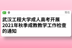 武汉工程大学成人高考开展2021年秋季成教教学工作检查的通知