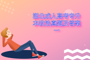 湖北成人高考专升本政治真题及答案一