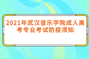 2021年武汉音乐学院成人高考专业考试防疫须知