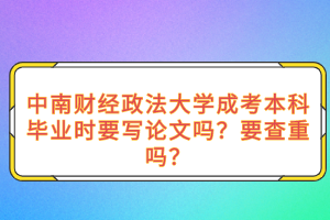 中南财经政法大学成考本科毕业时要写论文吗？