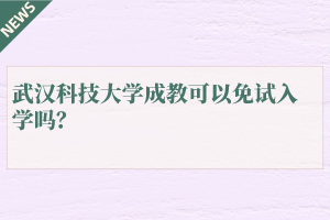 武汉科技大学成教可以免试入学吗？