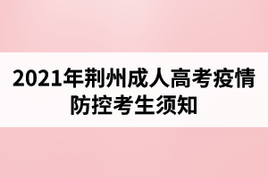 2021年荆州成人高考疫情防控考生须知