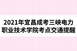 2021年宜昌成人高考三峡电力职业技术学院考点交通提醒