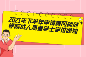 2021年下半年申请黄冈师范学院成人高考学士学位通知