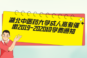 湖北中医药大学成人高考催缴2019-2020级学费通知