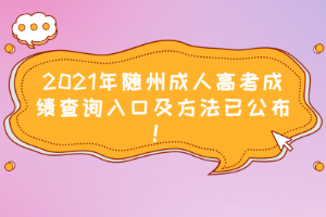 2021年随州成人高考成绩查询入口及方法已公布！