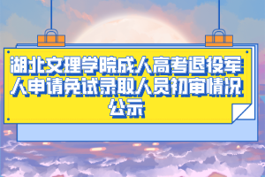 湖北文理学院成人高考退役军人申请免试录取人员初审情况公示