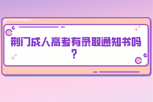 荆门成人高考有录取通知书吗？